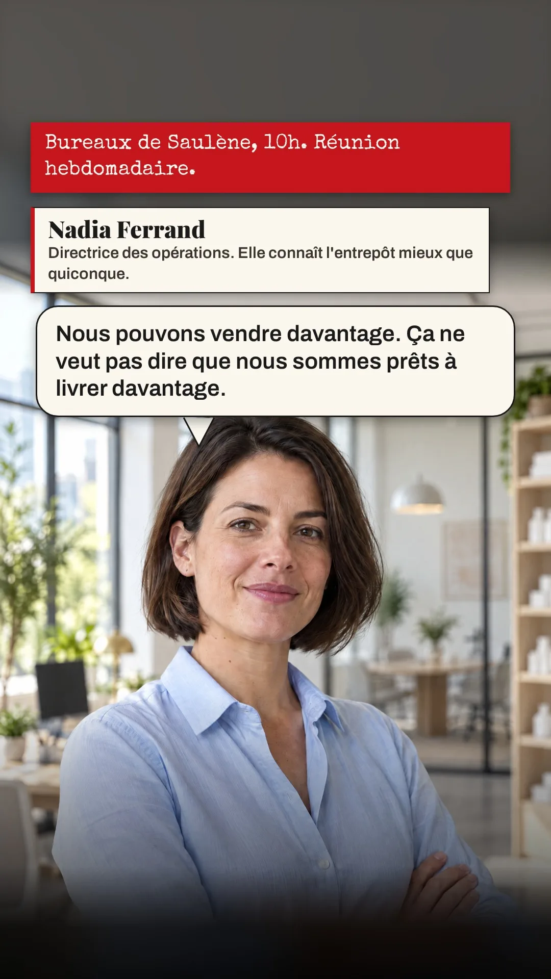 Planche 2 : Bureaux de Saulène, 10 h. Réunion hebdomadaire. — Encadré : Nadia Ferrand, directrice des opérations. Elle connaît l'entrepôt mieux que quiconque. — Nadia : Nous pouvons vendre davantage. Ça ne veut pas dire que nous sommes prêts à livrer davantage.
