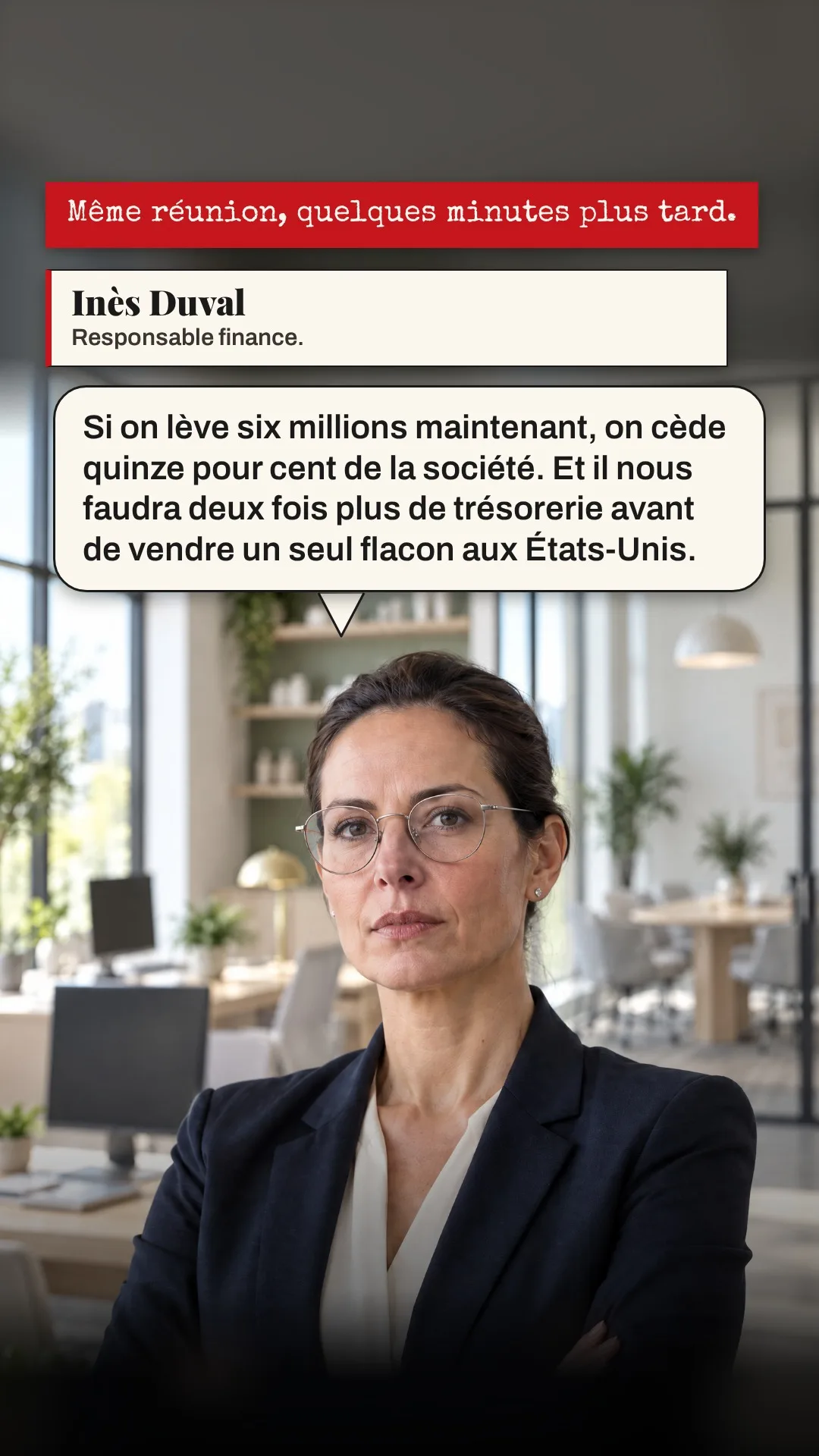 Planche 3 : Même réunion, quelques minutes plus tard. — Encadré : Inès Duval, responsable finance. — Inès : Si on lève six millions maintenant, on cède quinze pour cent de la société. Et il nous faudra deux fois plus de trésorerie avant de vendre un seul flacon aux États-Unis.